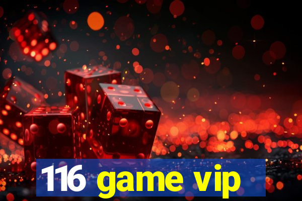 116 game vip